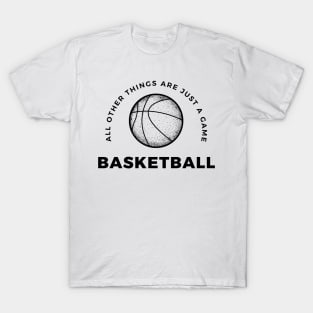 Basketball, All other things are just a game, style 6 T-Shirt